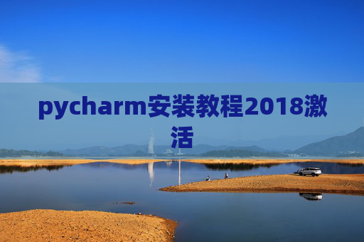 pycharm安装教程2018激活 pycharm安装教程2018激活